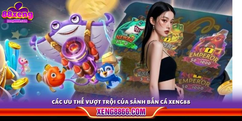 Ưu điểm nổi trội tạo nên sức hút của game bắn cá Xeng88